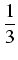 $displaystyle {frac{{1}}{{3}}}$