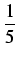$displaystyle {frac{{1}}{{5}}}$
