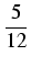 $displaystyle {frac{{5}}{{12}}}$