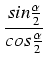 $\displaystyle {\frac{{sin \frac{\alpha}{2}}}{{cos \frac{\alpha}{2}}}}$