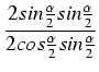 $\displaystyle {\frac{{2 sin \frac{\alpha}{2} sin \frac{\alpha}{2}}}{{2 cos \frac{\alpha}{2} sin \frac{\alpha}{2}}}}$