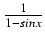 $ {\frac{{1}}{{1 - sin x}}}$