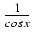 $ {\frac{{1}}{{cos x}}}$