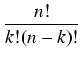 $\displaystyle {\frac{{n!}}{{k! (n-k)!}}}$