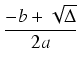 $\displaystyle {\frac{{-b+\sqrt{\Delta}}}{{2a}}}$
