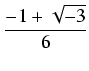 $\displaystyle {\frac{{-1 + \sqrt{-3}}}{{6}}}$