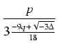 $\displaystyle {\frac{{p}}{{3 \frac{-9q + \sqrt{-3\Delta}}{18}}}}$