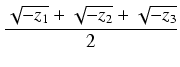 $\displaystyle {\frac{{\sqrt{-z_1} + \sqrt{-z_2} + \sqrt{-z_3}}}{{2}}}$
