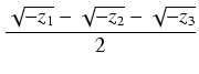 $\displaystyle {\frac{{\sqrt{-z_1} - \sqrt{-z_2} - \sqrt{-z_3}}}{{2}}}$
