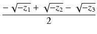 $\displaystyle {\frac{{-\sqrt{-z_1} + \sqrt{-z_2} - \sqrt{-z_3}}}{{2}}}$
