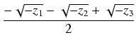$\displaystyle {\frac{{-\sqrt{-z_1} - \sqrt{-z_2} + \sqrt{-z_3}}}{{2}}}$