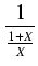 $\displaystyle {\frac{{1}}{{\frac{1 + X}{X}}}}$