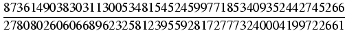 $\displaystyle {\frac{{8736149038303113005348154524599771853409352442745266}}{{2780802606066896232581239559281727773240004199722661}}}$