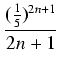 $\displaystyle {\frac{{(\frac{1}{5})^{2n + 1}}}{{2n + 1}}}$