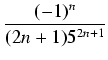$\displaystyle {\frac{{(-1)^n}}{{(2n+1) 5^{2n+1}}}}$