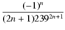 $\displaystyle {\frac{{(-1)^n}}{{(2n+1) 239^{2n+1}}}}$