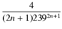 $\displaystyle {\frac{{4}}{{(2n + 1) 239^{2n + 1}}}}$