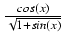 $ {\frac{{cos(x)}}{{\sqrt{1 + sin(x)}}}}$