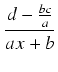 $\displaystyle {\frac{{d - \frac{bc}{a}}}{{ax + b}}}$