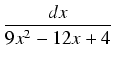 $\displaystyle {\frac{{dx}}{{9x^2 - 12x + 4}}}$