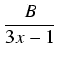 $\displaystyle {\frac{{B}}{{3x-1}}}$