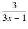 $\displaystyle {\frac{{3}}{{3x - 1}}}$