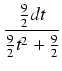 $\displaystyle {\frac{{\frac{9}{2} dt}}{{\frac{9}{2}t^2 + \frac{9}{2}}}}$