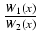 $ {\frac{{W_1(x)}}{{W_2(x)}}}$