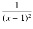 $\displaystyle {\frac{{1}}{{(x-1)^2}}}$