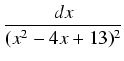 $\displaystyle {\frac{{dx}}{{(x^2 - 4x + 13)^2}}}$