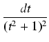 $\displaystyle {\frac{{dt}}{{(t^2 + 1)^2}}}$