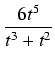 $\displaystyle {\frac{{6 t^5}}{{t^3 + t^2}}}$