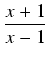 $\displaystyle {\frac{{x + 1}}{{x - 1}}}$