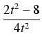 $\displaystyle {\frac{{2t^2 - 8}}{{4t^2}}}$