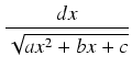 $\displaystyle {\frac{{dx}}{{\sqrt{ax^2 + bx + c}}}}$