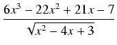 $\displaystyle {\frac{{6x^3 - 22x^2 + 21x - 7}}{{\sqrt{x^2 - 4x + 3}}}}$
