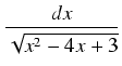 $\displaystyle {\frac{{dx}}{{\sqrt{x^2 - 4x + 3}}}}$