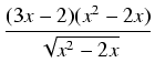$\displaystyle {\frac{{(3x-2)(x^2-2x)}}{{\sqrt{x^2 - 2x}}}}$