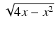 $ \sqrt{{4x - x^2}}$
