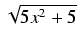 $ \sqrt{{5x^2 + 5}}$