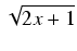 $\displaystyle \sqrt{{2x+1}}$