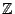 $\mathbb{Z}$