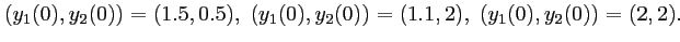 $\displaystyle (y_{1}(0),y_{2}(0))=(1.5,0.5),\;(y_{1}(0),y_{2}(0))=(1.1,2),\;(y_{1}(0),y_{2}(0))=(2,2).$