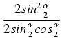$\displaystyle {\frac{{2 sin^2 \frac{\alpha}{2}}}{{2 sin \frac{\alpha}{2} cos \frac{\alpha}{2}}}}$