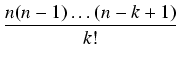 $\displaystyle {\frac{{n (n-1) \ldots (n-k+1)}}{{k!}}}$