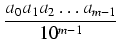 $\displaystyle {\frac{{a_0 a_1 a_2 \ldots a_{m-1}}}{{10^{m-1}}}}$