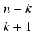 $\displaystyle {\frac{{n-k}}{{k+1}}}$