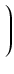 $\displaystyle \left.\vphantom{ 6 - \sqrt{6^2 - 4 \cdot (\frac{7}{3})^3} }\right)$