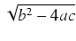 $ \sqrt{{b^2 - 4ac}}$