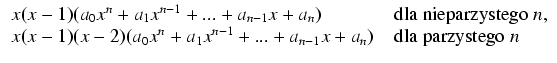 $\displaystyle \begin{array}{ll} x(x-1)(a_0 x^n + a_1 x^{n-1} + ... + a_{n-1} x ...
... + a_1 x^{n-1} + ... + a_{n-1} x + a_n) & \mbox{ dla parzystego } n \end{array}$
